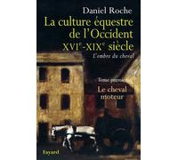 La culture équestre de l'Occident XVIe-XIXe siècle Le cheval moteur - Daniel Roche - Fayard - broché - Essai