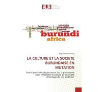 La culture et la societe burundaise en mutation Faut-il partir de tabula rasa et /ou la parcimonie pour réhabiliter la culture de la société d'hérit - Régis Ntakarutimana - Universitaires Europeennes