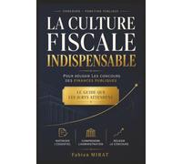 LA CULTURE FISCALE INDISPENSABLE POUR RÉUSSIR LES CONCOURS DES FINANCES PUBLIQUES: Le guide de référence pour préparer les concours d'agent, ... le système fiscal français, les finances