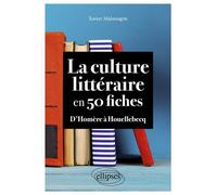 La culture littéraire en 50 fiches D'Homère à Houellebecq - Xavier Malassagne - Ellipses - broché - Scolaire / Universitaire