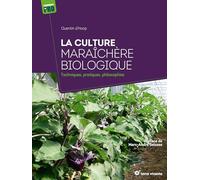 La culture maraîchère biologique : Techniques, pratiques, philosophies
