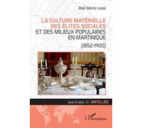La culture matérielle des élites sociales et des milieux populaires en Martinique: (1852-1900)