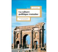 La Culture Politique Romaine - De La Fin De La République Au Iiie Siècle Après J.-C