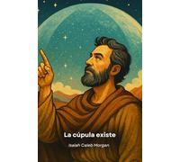 La cúpula existe: Pruebas, revelaciones y secretos sobre la bóveda oculta sobre nosotros