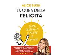 La cura della felicità. Scopri dentro di te il potere di rinascere