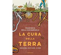 La cura della terra. Seminare, coltivare, vivere