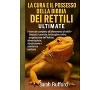 LA CURA E IL POSSESSO DELLA BIBBIA DEI RETTILI ULTMATE: Il manuale completo per l'allevatore di rettili - Serpenti, lucertole, tartarughe e altro: ... riproduzione e assistenza sanitaria