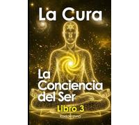 La Cura: La Conciencia del Ser Libro 3