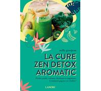 La cure zen detox aromatic - Perdre poids, volume, douleurs et angoisses - Comment gagner en vitalité !