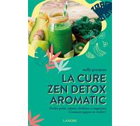 La cure zen detox aromatic - Perdre poids, volume, douleurs et angoisses - Comment gagner en vitalité ! - Nelly Grosjean - Lanore - broché - Guide