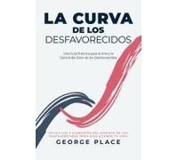La Curva De Los Desfavorecidos: Una Guia Practica Para El Arte Y La Ciencia Del Exito De Los Desfavorecidos Paperback Book By George Place