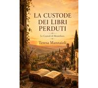 La Custode dei Libri Perduti: Un romanzo di eredità, memoria e una seconda possibilità tra le colline di Toscana