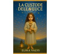 La Custode della Luce: Un racconto iniziatico tra memoria, destino e risveglio interiore