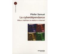 La Cyberdépendance - Mieux Maîtriser La Relation À Internet