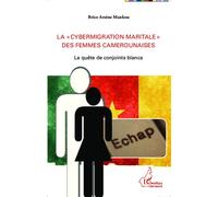 La "cybermigration maritale" des femmes camerounaises La quête de conjoints blancs - Brice Arsène Mankou - L'harmattan - broché - Etude