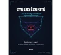 La cybersécurité à l'ère de l'intelligence artificielle: Le Manuel professionnel - De débutant à expert : fondements, hacking éthique, défense, sécurité de l'IA, 353 QCM et 5 examens blancs