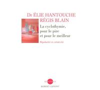 La cyclothymie, pour le pire et pour le meilleur - Elie Hantouche - Robert Laffont - broché - Etude