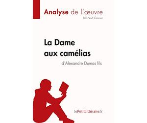 La Dame aux camélias d'Alexandre Dumas fils (Analyse de l'oeuvre): Analyse complète et résumé détaillé de l'oeuvre