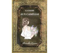 La Dame aux Camélias: Edition en français revue et corrigée avec biographie de l'auteur - Un chef d'oeuvre de la littérature française