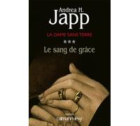 La Dame sans terre, t3 : Le sang de grâce Tome 3 - Andrea H. Japp - Calmann-Levy - broché - Roman