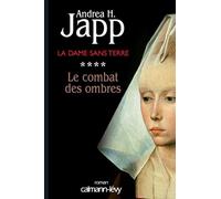 Andrea H. Japp – La Dame sans terre, t. 4 : Le combat des ombres – Roman – Broché