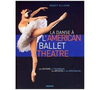 La Danse À L'american Ballet Theatre - Son Histoire, Sa Technique, Ses Artistes Et Ses Spectacles