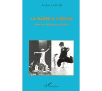 La Danse À L'école - Pour Une Éducation Artistique, Témoignages : Récits D'expériences En Classe, Pistes Et Outils Pour L'enseignant