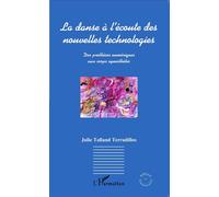 La danse à l'écoute des nouvelles technologies Des prothèses numériques aux corps synesthètes - Julie Talland Terradillos - L'harmattan - broché - Etude