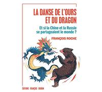 La danse de l'ours et du dragon: Et si la Chine et la Russie se partageaient le monde ?