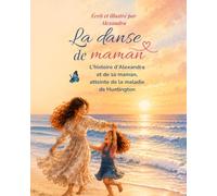 La danse de maman - La maladie de Huntington: L’histoire d’Alexandra et de sa maman, atteinte de la maladie de Huntington
