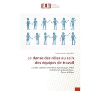 La danse des rôles au sein des équipes de travail: Le rôle comme interface dynamique entre individu et organisation 2ème édition