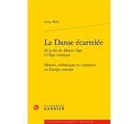 La Danse écartelée Moeurs, esthétiques et croyances en Europe romane - Anne Wery - Classiques Garnier - broché - Essai