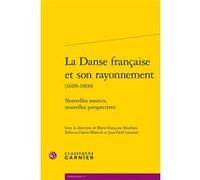 La Danse française et son rayonnement Collectif (Auteur), Philippe Vendrix (Collection dirigée par), Jean-Noël Laurenti (Editeur du volume), Rebecca Harris-Warrick (Editeur du volume), Marie-Françoise