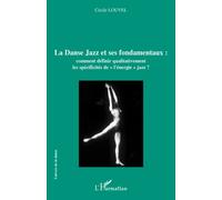 La Danse Jazz et ses fondamentaux Comment définir qualitativement les spécificités de l'énergie jazz ? - Cécile Louvel - L'harmattan - broché - Essai