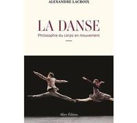 La Danse - Philosophie du corps en mouvement Alexandre Lacroix (Auteur)