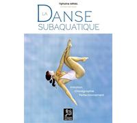 La danse subaquatique Initiation, chorégraphie, perfectionnement - Tiphaine Arnal - Agitees Editions - broché - Guide