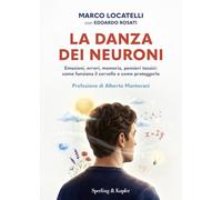 La danza dei neuroni. Emozioni, errori, memoria, pensieri tossici: come funziona il cervello e come proteggerlo