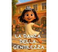 La Danza della Gentilezza: Storia illustrata per bambini e ragazzi dai 7 ai 12 anni. Un racconto che unisce musica, amicizia e il potere dei gesti gentili
