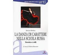 La danza di carattere nella scuola russa. Tecnica e stili. Ediz. illustrata