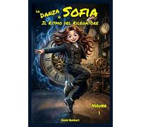La Danza di Sofia - Il Ritmo del Rilegatore: Libri Fantasy dove lo Sport, l'Amicizia e il Coraggio insieme alla Magia e al Mistero combattono il ... bambini e ragazzi di 9 10 11 12 13 14 anni.