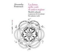 La Danza Nelle Corti Di Antico Regime. Modelli Culturali E Processi Di Ricezione Fra Natura E Arte
