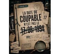 La date du coupable n'est pas le 17/08/1994: Un dossier criminel à résoudre : 10 000 dates à analyser, une seule mène au coupable