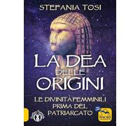 La dea delle origini. Le divinità femminili prima del patriarcato