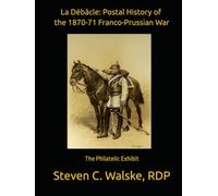La Débâcle: Postal History of the 1870-71 Franco-Prussian War: The Philatelic Exhibit