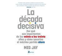 La década decisiva: Por qué son importantes de los veinte a los treinta años y cómo sacarles el máximo partido ahora