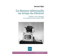 La décence télévisuelle au temps du Général: violence, sexe et humour sur le petit écran des années 60 - Bernard Papin - I.n.a. - broché - Essai