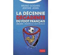 Jérôme Jessel – La Décennie décadente du foot français 2002-2012 – Enquête au coeur des Bleus – Broché
