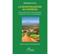 La décentralisation au Cameroun Entre architecture institutionnelle et approche socio-anthropologique - Laurent-Charles Boyomo Assala - L'harmattan - broché - Essai