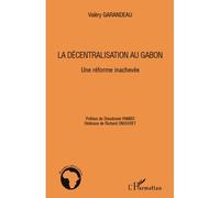 La décentralisation au Gabon Une réforme inachevée - Valery Garandeau - L'harmattan - broché - Essai
