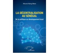 La décentralisation au Sénégal De la politique au développement local - Alioune Niang Mbaye - L'harmattan - broché - Etude